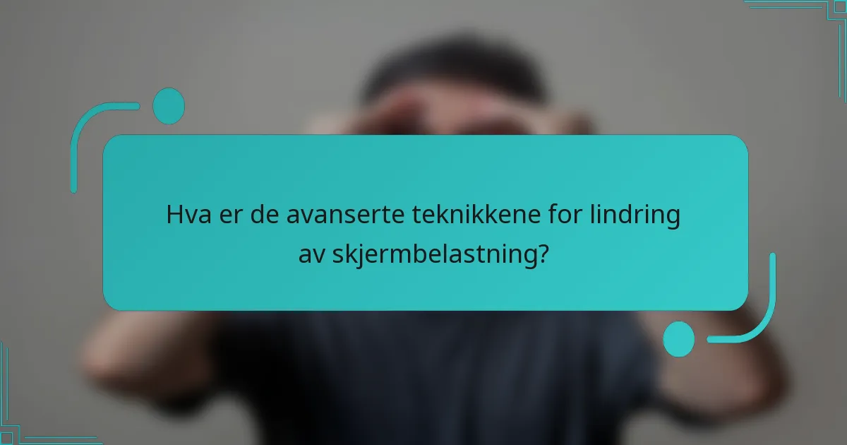 Hva er de avanserte teknikkene for lindring av skjermbelastning?
