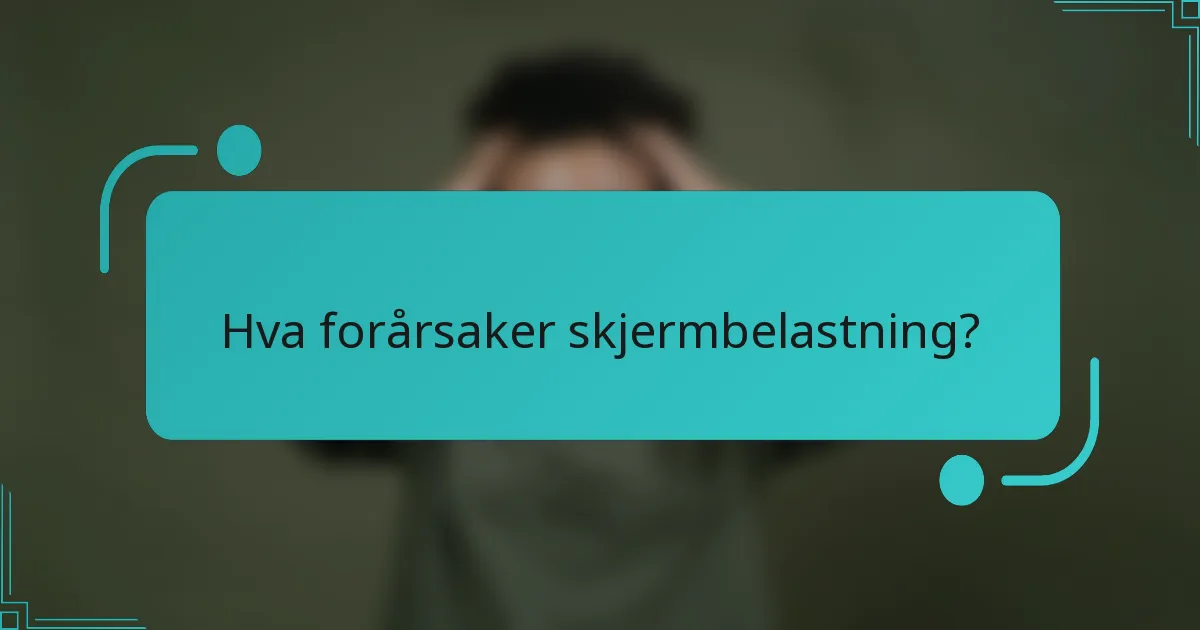 Hva forårsaker skjermbelastning?