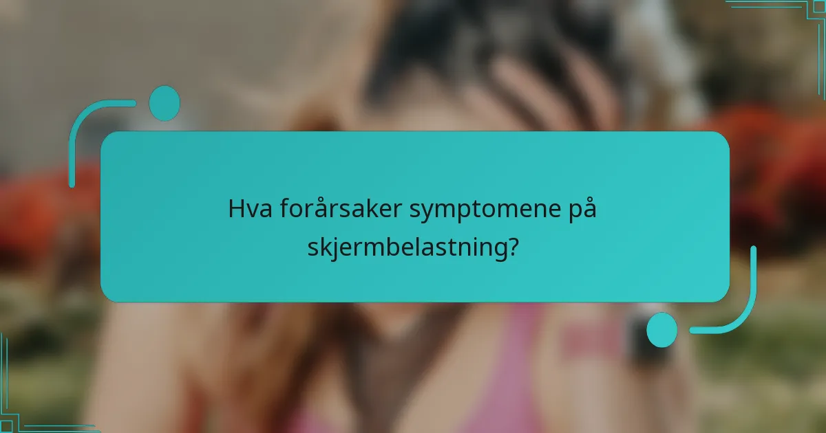 Hva forårsaker symptomene på skjermbelastning?