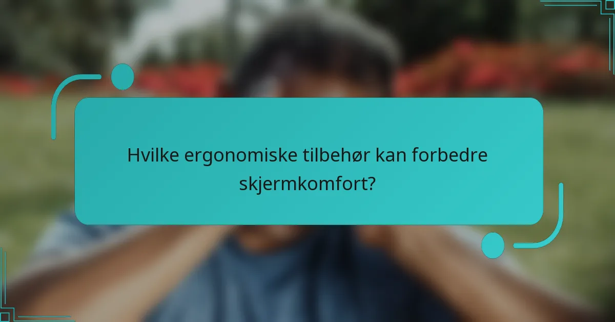 Hvilke ergonomiske tilbehør kan forbedre skjermkomfort?