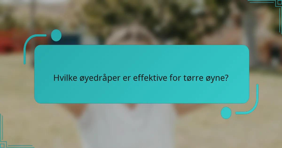 Hvilke øyedråper er effektive for tørre øyne?