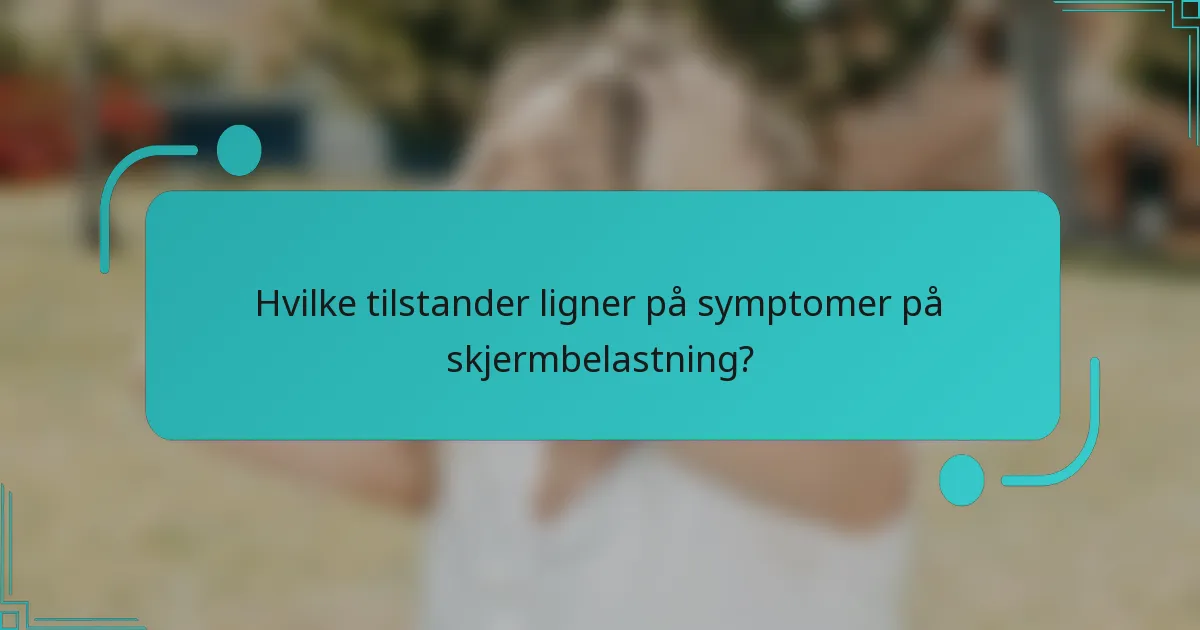 Hvilke tilstander ligner på symptomer på skjermbelastning?