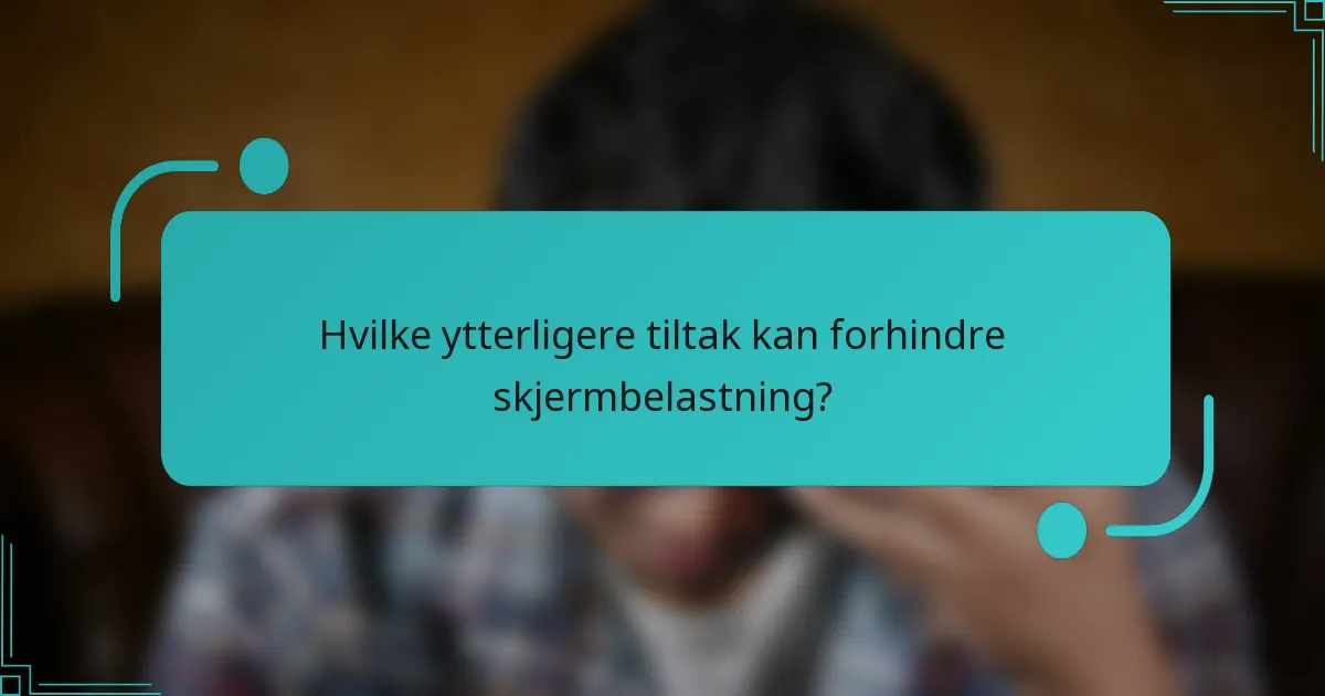 Hvilke ytterligere tiltak kan forhindre skjermbelastning?