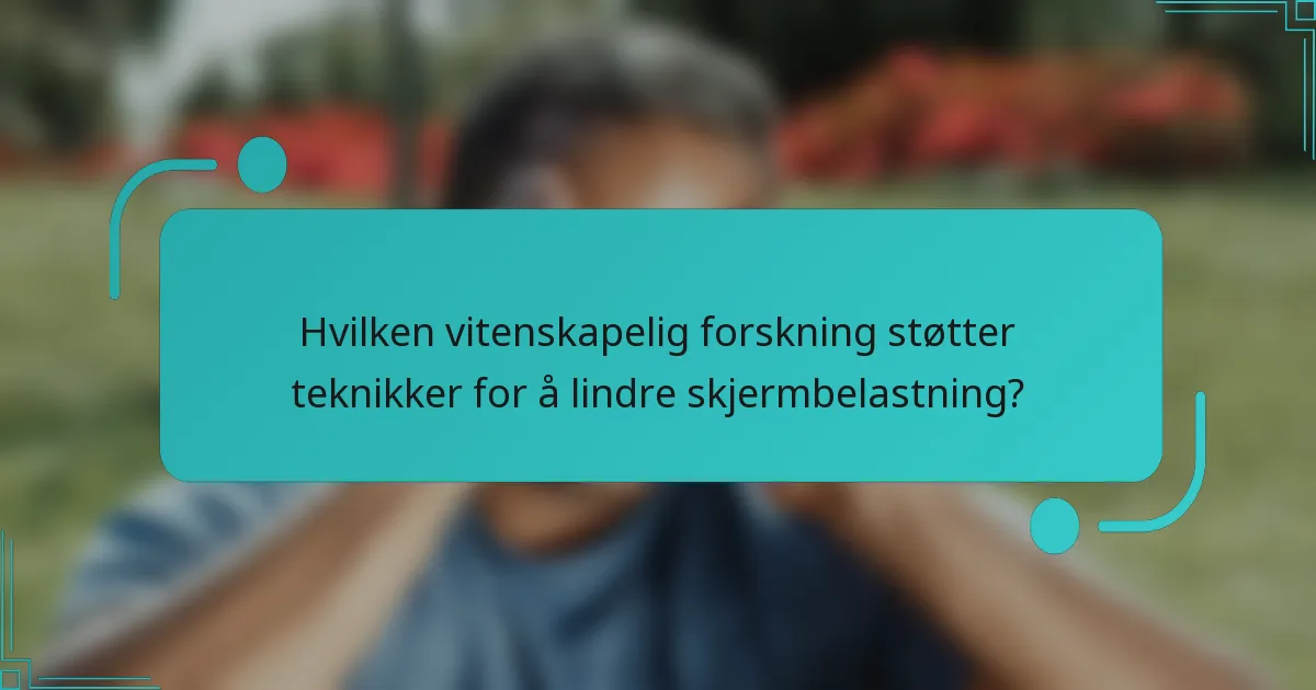 Hvilken vitenskapelig forskning støtter teknikker for å lindre skjermbelastning?