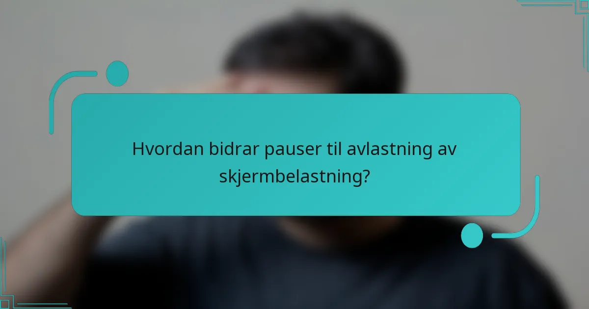 Hvordan bidrar pauser til avlastning av skjermbelastning?