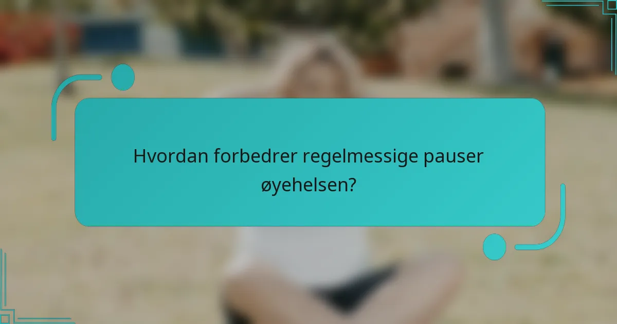 Hvordan forbedrer regelmessige pauser øyehelsen?