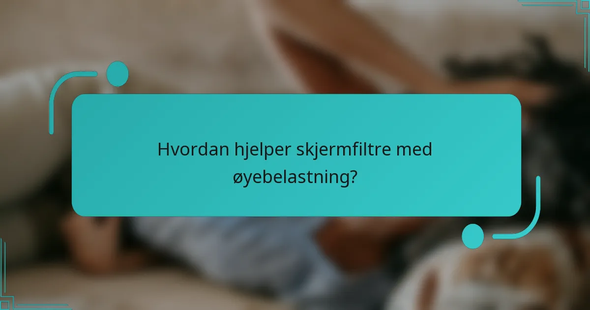 Hvordan hjelper skjermfiltre med øyebelastning?