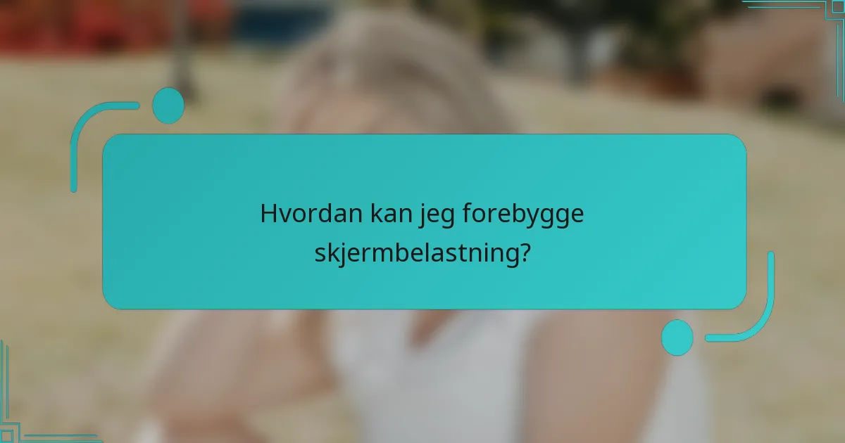 Hvordan kan jeg forebygge skjermbelastning?