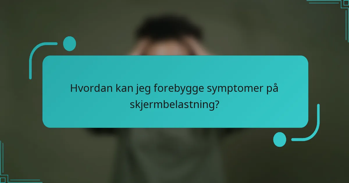 Hvordan kan jeg forebygge symptomer på skjermbelastning?