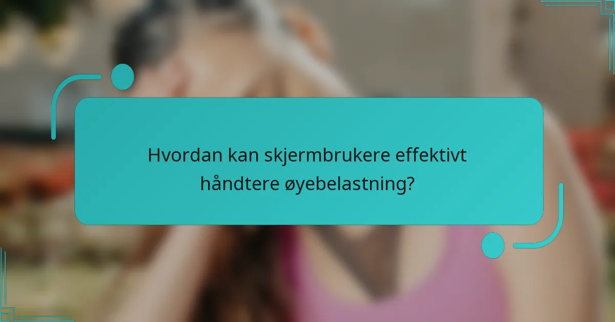 Hvordan kan skjermbrukere effektivt håndtere øyebelastning?