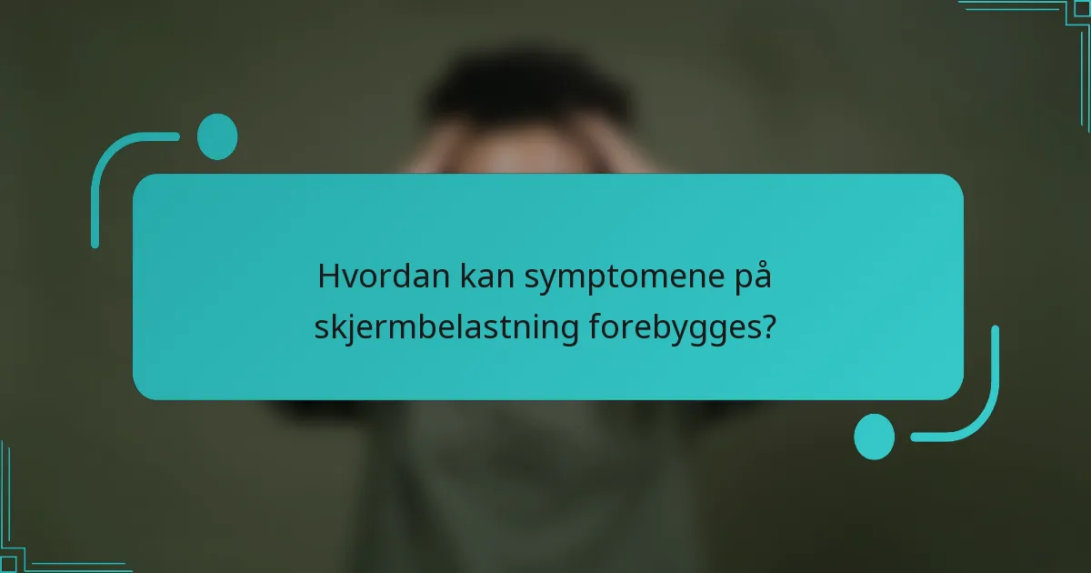 Hvordan kan symptomene på skjermbelastning forebygges?