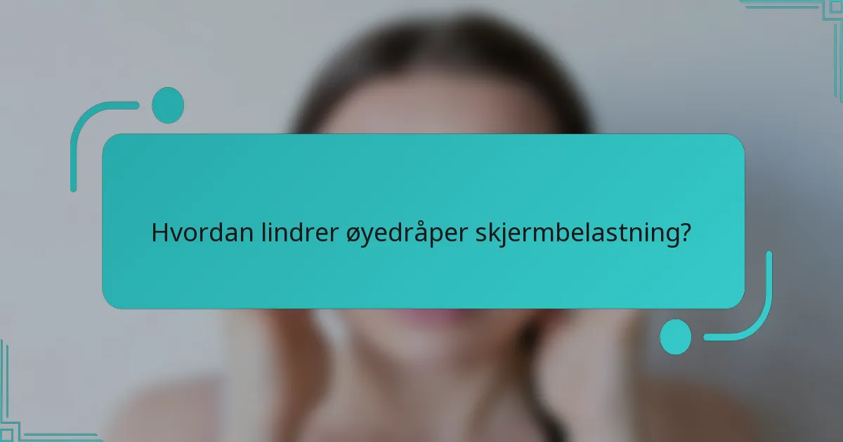 Hvordan lindrer øyedråper skjermbelastning?