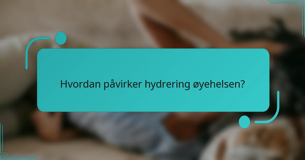 Hvordan påvirker hydrering øyehelsen?