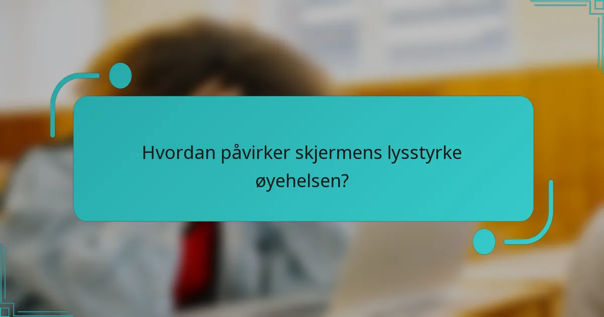 Hvordan påvirker skjermens lysstyrke øyehelsen?