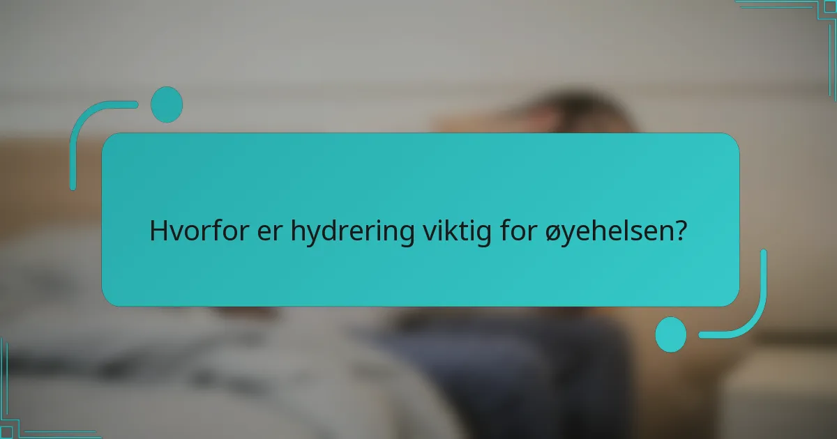 Hvorfor er hydrering viktig for øyehelsen?