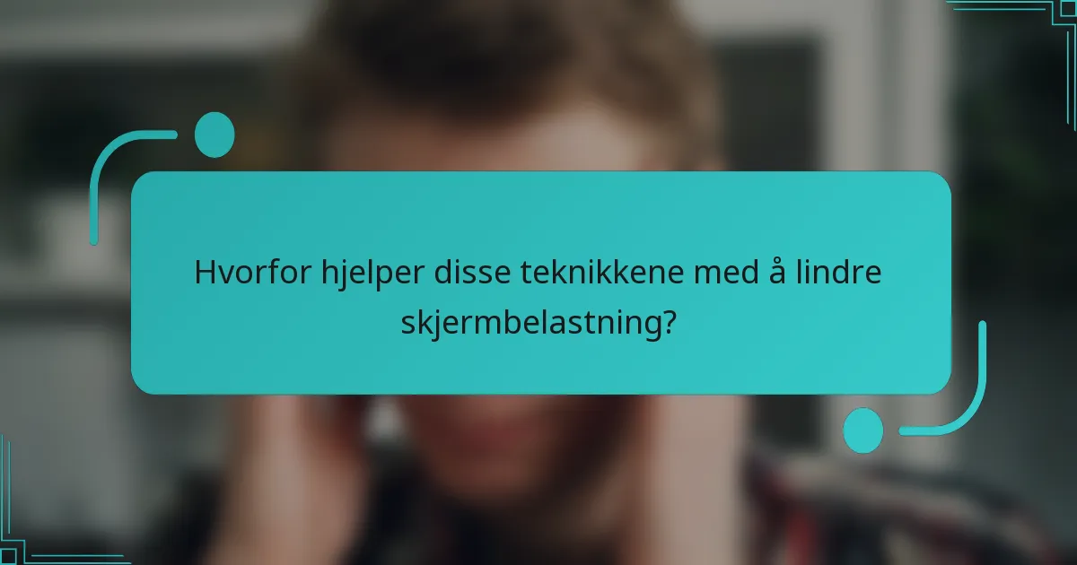 Hvorfor hjelper disse teknikkene med å lindre skjermbelastning?