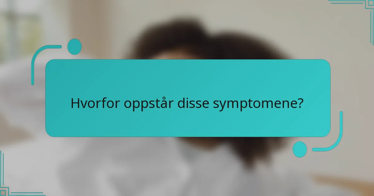 Hvorfor oppstår disse symptomene?