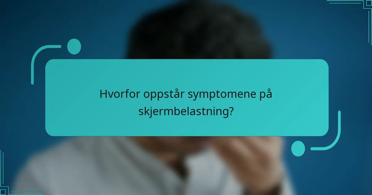 Hvorfor oppstår symptomene på skjermbelastning?