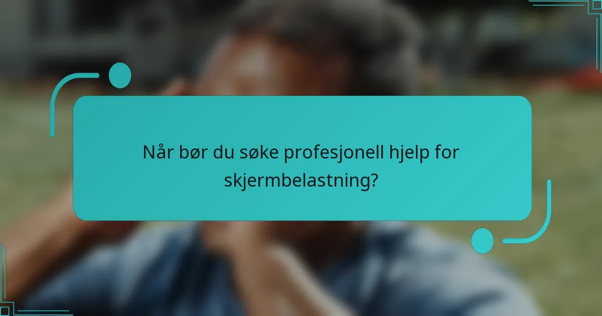 Når bør du søke profesjonell hjelp for skjermbelastning?